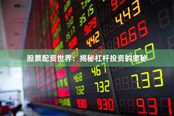 股票配资世界：揭秘杠杆投资的奥秘