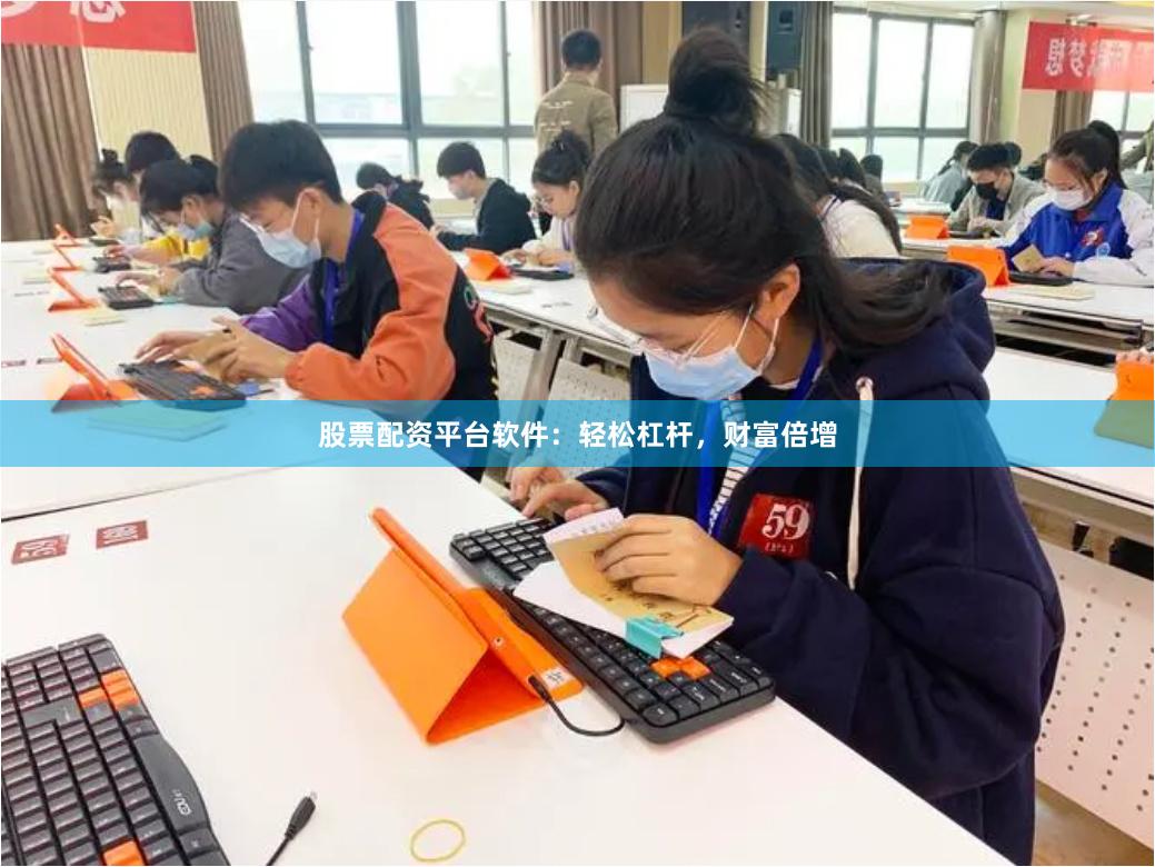 股票配资平台软件：轻松杠杆，财富倍增