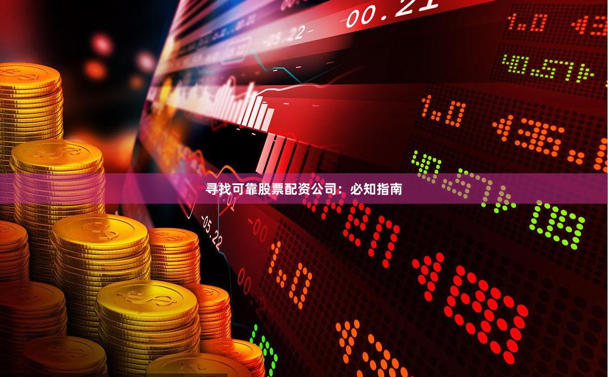 寻找可靠股票配资公司：必知指南