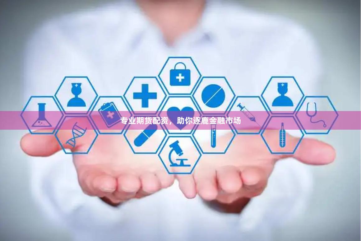 专业期货配资，助你逐鹿金融市场