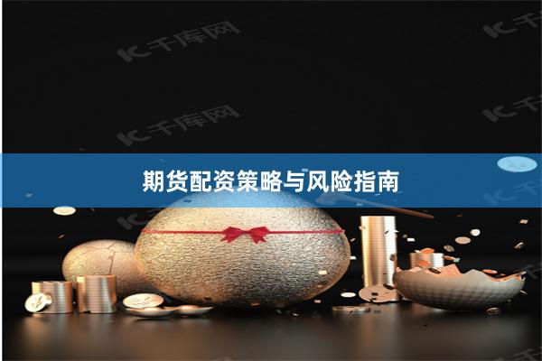 期货配资策略与风险指南