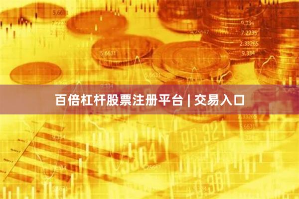 百倍杠杆股票注册平台 | 交易入口