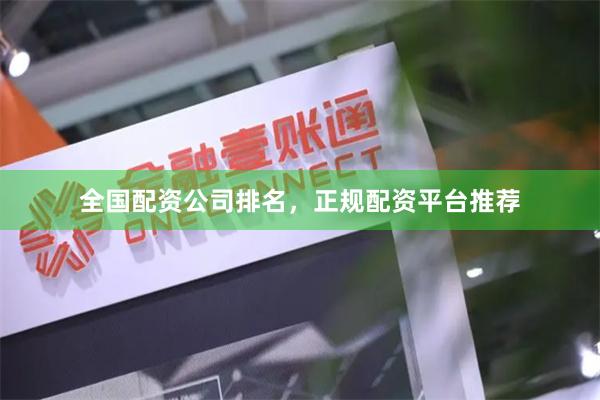 全国配资公司排名，正规配资平台推荐